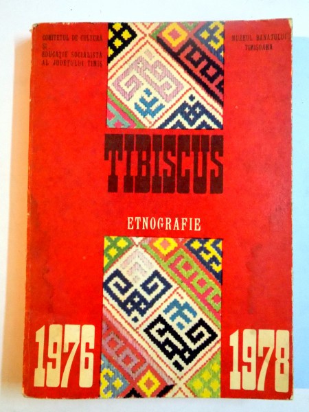 TIBISCUS , ETNOGRAFIE , CULEGERE DE STUDII SI MATERIALE DE ETNOLOGIE SI ARTA POPULARA , 1978