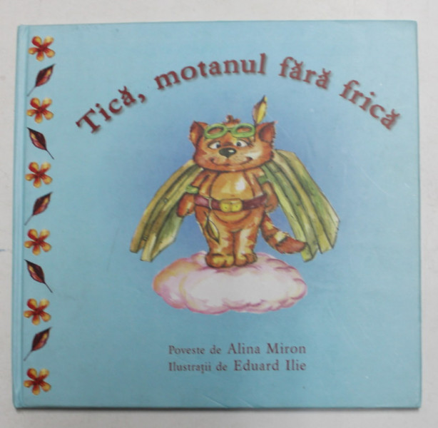 TICA , MOTANUL FARA  FRICA , poveste de ALINA MIRON , ilustratii de EDUARD ILIE , 2005