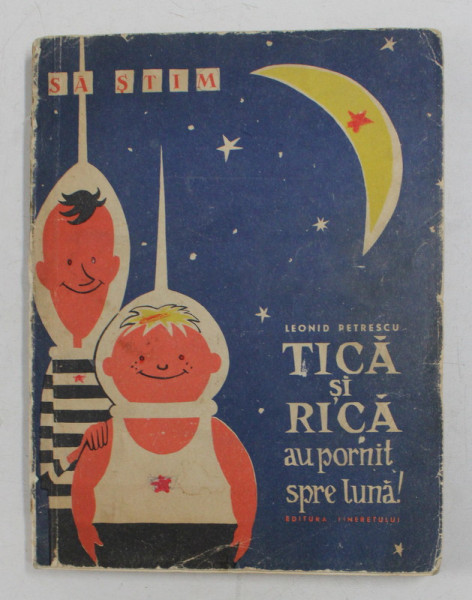 TICA SI RICA AU PORNIT SPRE LUNA ! de LEONID PETRESCU , ilustratii de BURSCHI GRUDER , 1961 , PREZINTA PETE SI URME  DE UZURA *