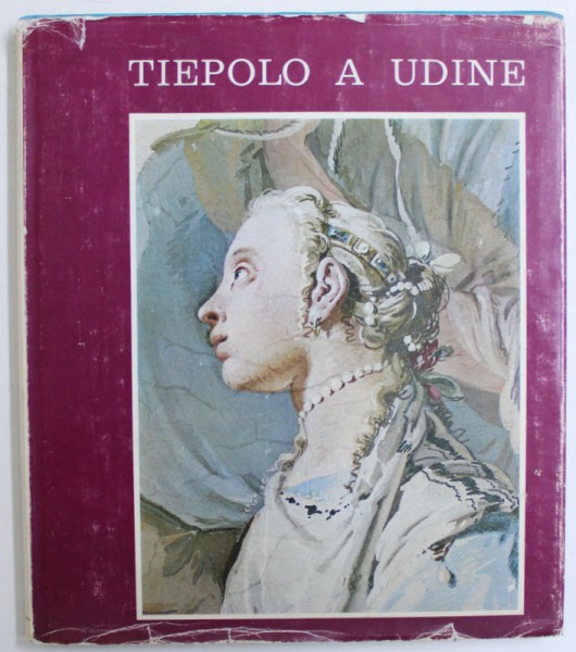 TIEPOLO A UDINE  - PALAZZO ARCIVESCOVILE , DUOMO , CHIESA DELLA PURITA E MUSEI di ALDO RIZZI , 1971