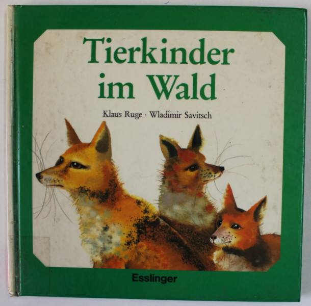 TIERKINDER IM WALD (  PUI DE ANIMALE IN PADURE ) von KLAUS RUGE , TEXT IN LB. GERMANA , illustrationen von WLADIMIR SAVITSCH , ANII ' 80