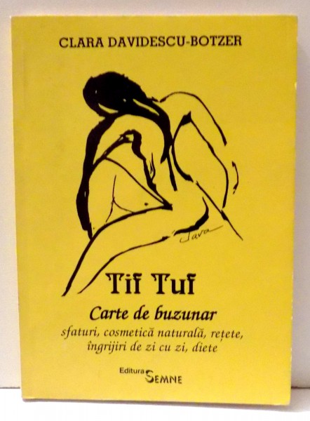 TIF TUI , CARTE DE BUZUNAR , SFATURI , COSMETICA  NATURALA , RETETE , INGRIJIRI DE ZI CU ZI , DIETE de CLARA DAVIDESCU-BOTZER , 2000