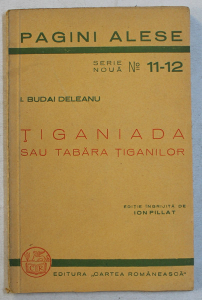 TIGANIADA SAU TABARA TIGANILOR de I. BUDAI DELEANU , SERIA ' PAGINI ALESE ' , SERIE NOUA , NO. 11 - 12 , editie ingrijita de ION PILLAT , 1938