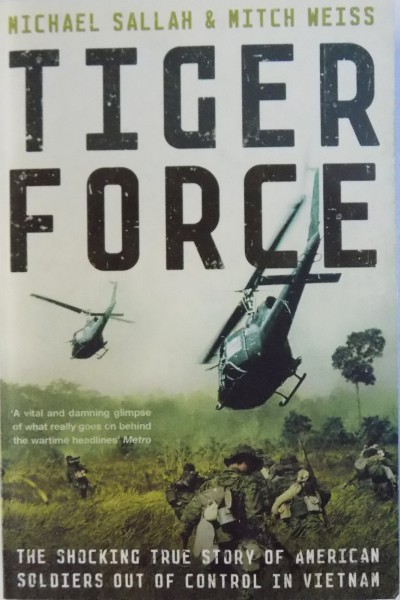 TIGER FORCE - THE SHOCKING TRUE STORY OF AMERICAN SOLDIERS OUT OF CONTROL IN VIETNAM de MICHAEL SALLAH si MITCH REISS, 2007