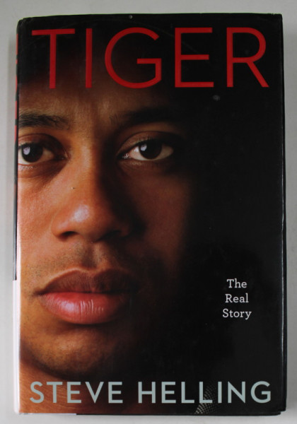 TIGER , THE REAL STORY by STEVE HELLING , 2010