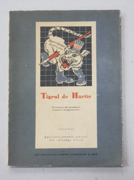 TIGRUL DE HARTIE  - O COLECTIE DE CARICATURI IMPOTRIVA AGRESIUNII INTOCMITA DE ASOCIATIA ARTISTILOR PLASTICI DIN INTREAGA CHINA , 1951