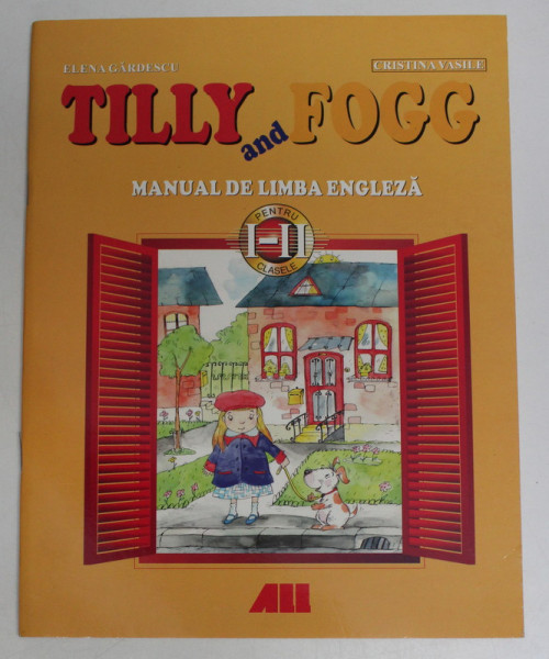 TILLY AND FOGG - MANUAL DE LIMBA ENGLEZA PENTRU CLASELE I-II de ELENA GARDESCU , CRISTINA VASILE , 2005