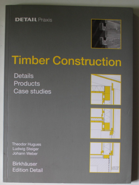 TIMBER CONSTRUCTION by THEODOR HUGUES ...JOHANN  WEBER , DETAILS , PRODUCTS , CASE STUDIES , 2004