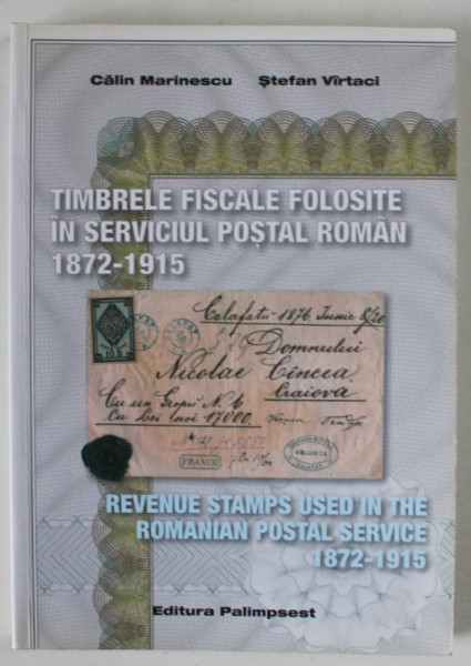 TIMBRELE FISCALE FOLOSITE IN SERVICIUL POSTAL ROMAN 1872 -1915 de CALIN MARINESCU si STEFAN VIRTACI , EDITIE IN ROMANA SI ENGLEZA , DEDICATIE *