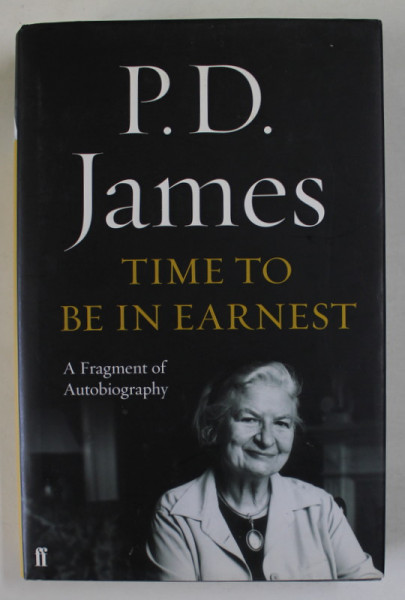 TIME TO BE IN EARNEST , A  FRAGMENT OF AUTOBIOGRAPHY by P.D. JAMES , 2015