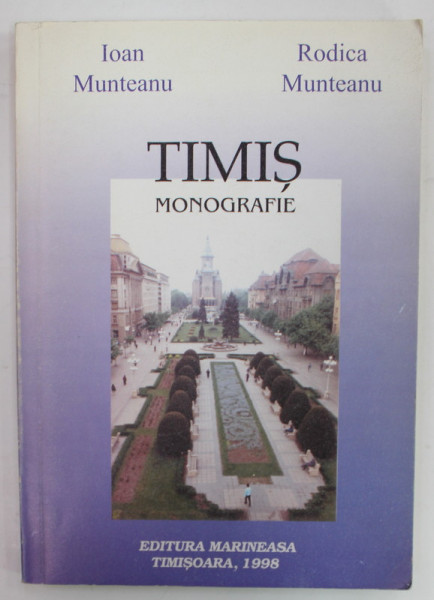 TIMIS , MONOGRAFIE de IOAN MUNTEANU si RODICA MUNTEANU , 1998