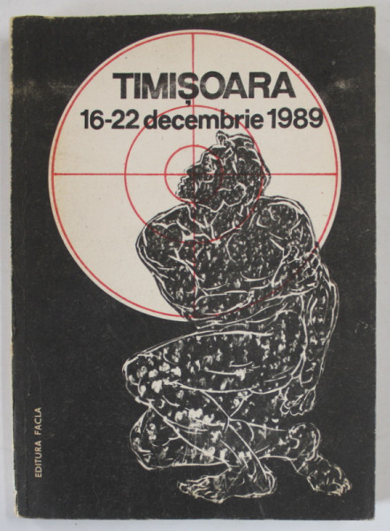 TIMISOARA  16 - 22 DECEMBRIE 1989 , APARUTA 1990