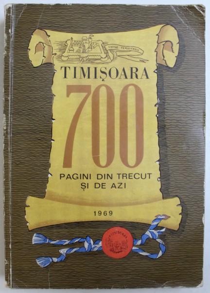 TIMISOARA 700  - PAGINI DIN TRECUT SI DE AZI , sub redactia lui STEFAN PASCU , 1969