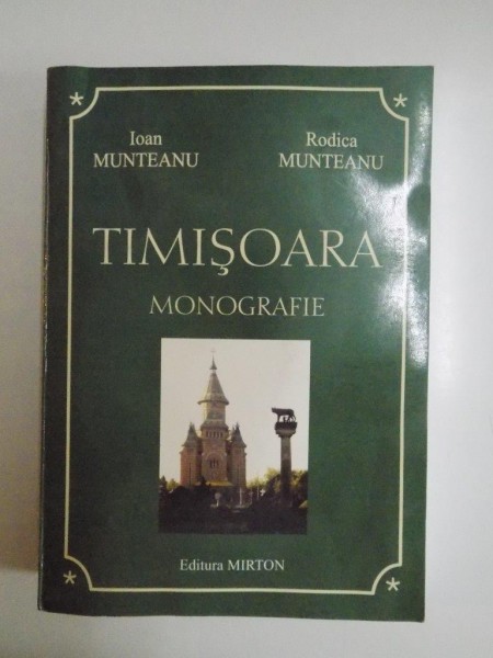 TIMISOARA. MONOGRAFIE de IOAN MUNTEANU , RODICA MUNTEANU , 2002