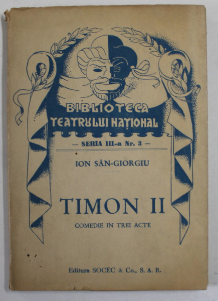 TIMON II  de ION SAN - GIORGIU  ,  DRAMA IN TREI ACTE , COLECTIA  '' BIBLIOTECA TEATRULUI  NATIONAL '' , SERIA III , NR. 3 , ANII '40