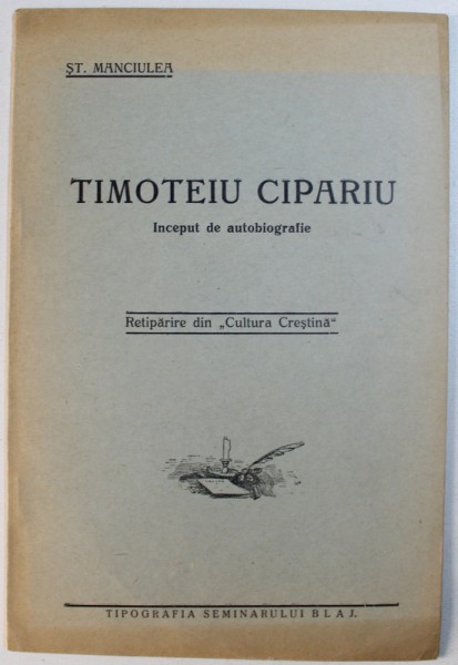 TIMOTEI  CIPARIU  - INCEPUT DE AUTOBIOGRAFIE de ST. MANCIULEA , EDITIE INTERBELICA