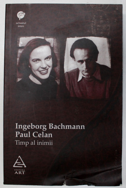 TIMP AL INIMII , INGEBORG BACHMANN - PAUL CELAN , CORESPONDENTA , 2010