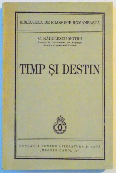 TIMP SI DESTIN de C. RADULESCU MOTRU , 1940 ,