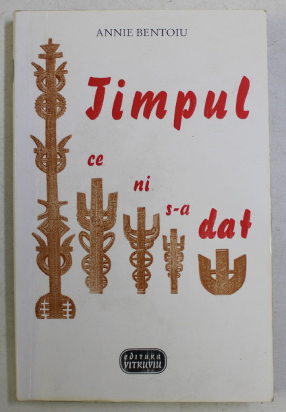 TIMPUL CE NI S-A DAT de ANNIE BENTOIU - VOLUMUL I , 2000
