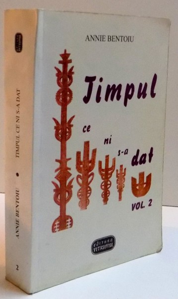 TIMPUL CE NI S-A DAT de ANNIE BENTOIU , VOL II , 2006