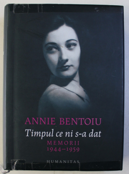 TIMPUL CE NI S - A DAT - MEMORII 1944 - 1959 de ANNIE BENTOIU , 2019