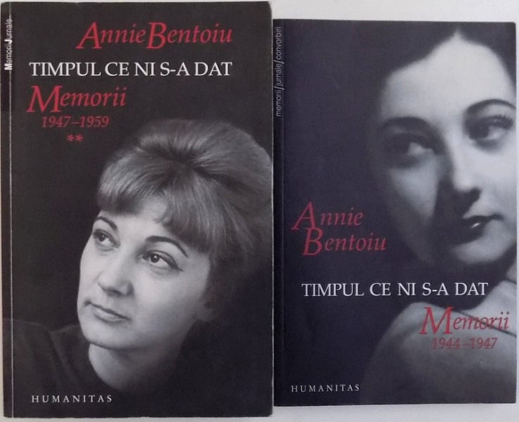 TIMPUL CE NI S-A  DAT , MEMORII (  1944 - 1959) de ANNIE BENTOIU , VOL. I +II  , 2007 - 2009