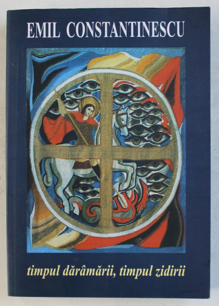 TIMPUL DARAMARII , TIMPUL ZIDIRII de EMIL CONSTANTINESCU , 2003