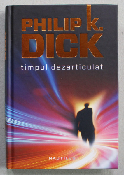 TIMPUL DEZARTICULAT de PHILIP K. DICK , 2012, EDITIE CARTONATA