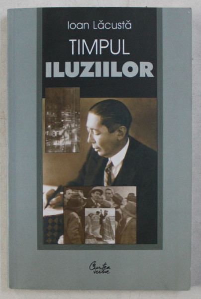 TIMPUL ILUZIILOR  - PAGINI DIN MEMORIALISTI INTERBELICI de IOAN LACUSTA , 2006 *PREZINTA SUBLINIERI IN TEXT