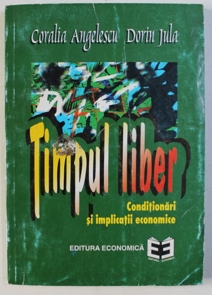 TIMPUL LIBER - CONDITIONARI SI IMPLICATII ECONOMICE de CORALIA ANGELESCU , DORIN JULA , 1997