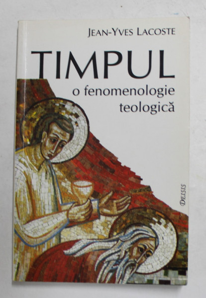 TIMPUL - O FENOMENOLOGIE TEOLOGICA de JEAN - YVES LACOSTE , 2005