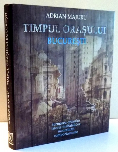 TIMPUL ORASULUI BUCURESTI de ADRIAN MAJURU , 2017