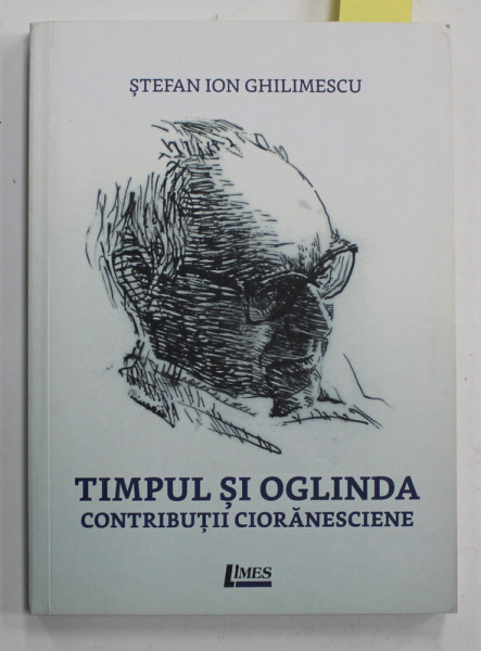 TIMPUL SI OGLINDA , CONTRIBUTII CIORANESCIENE de STEFAN ION GHILIMESCU , 2019 , DEDICATIE *
