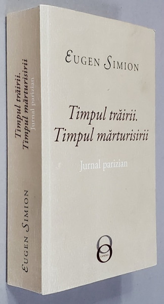 TIMPUL TRAIRII . TIMPUL MARTURISRII - JURNAL PARIZIAN de EUGEN SIMION , 2019