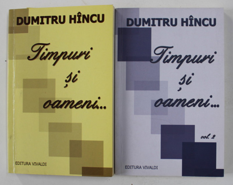TIMPURI SI OAMENI...memorii  de DUMITRU HINCU , VOLUMELE I - II , 2011 - 2013 *PREZINTA SUBLINIERI IN TEXT