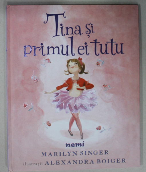 TINA SI PRIMUL EI TUTU de MARILYN SINGER , ilustratii de ALEXANDRA BOIGER , 2022