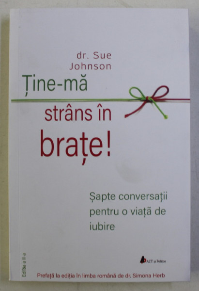 TINE - MA STRANS IN BRATE , SAPTE CONVERSATII PENTRU O VIATA DE IUBIRE , EDITIA A II - A de SUE JOHNSON , 2018