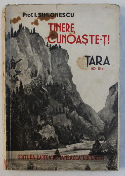 TINERE , CUNOASTE - TI TARA de I.SIMIONESCU , 1944, COPERTA ORIGINALA BROSATA CU URME DE UZURA *