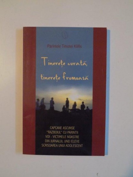 TINERETE CURATA, TINERETE FRUMOASA de PARINTELE TIMOTEI KIFILIS , 2007