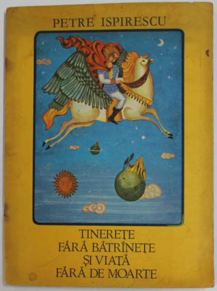 TINERETE FARA BATRANETE SI VIATA FARA DE MOARTE de PETRE ISPIRESCU , 1972 * PREZINTA PETE