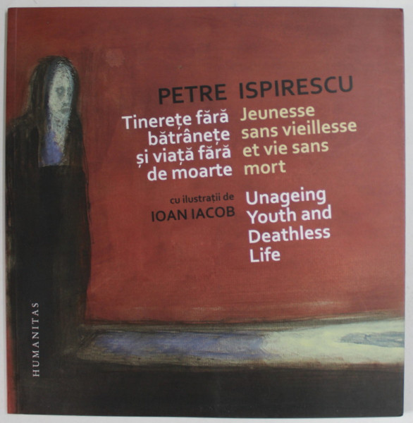 TINERETE FARA BATRANETE SI VIATA FARA DE MOARTE de PETRE ISPIRESCU , ilustratii de IOAN IACOB , EDITIE IN ROMANA , FRANCEZA SI ENGLEZA , 2009 , DEDICATIE *