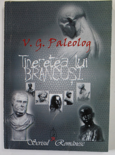 TINERETEA LUI BRANCUSI de V.G. PALEOLOG , 2004 *PREZINTA HALOURI DE APA