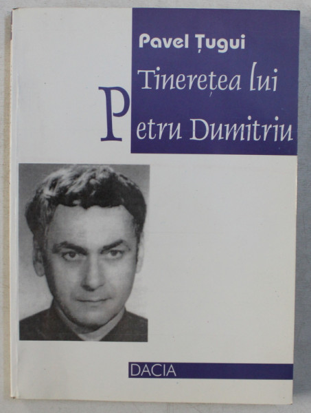 TINERETEA LUI PETRU DUMITRIU de PAVEL TUGUI  , 2001 , DEDICATIE*