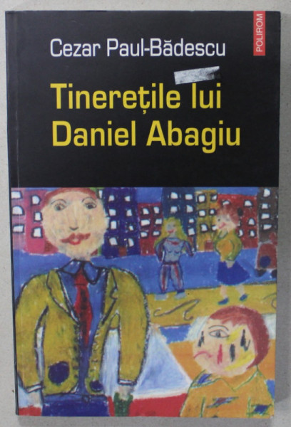 TINERETILE LUI DANIEL ABAGIU de CEZAR PAUL - BADESCU  , 2004