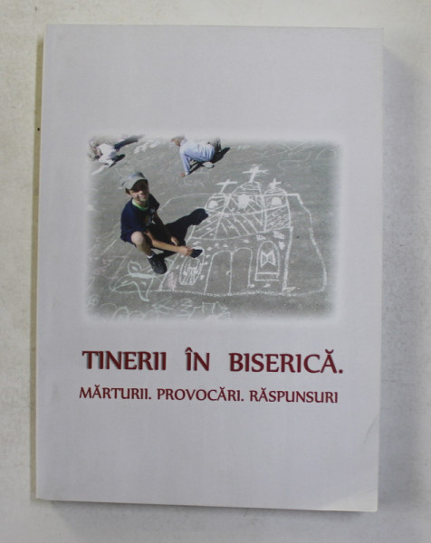 TINERII IN BISERICA . MARTURII , PROVOCARI , RASPUNSURI , 2016