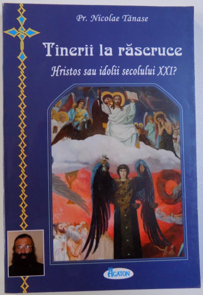 TINERII LA RASCRUCE  - HRISTOS SAU IDOLII SECOLULUI XXI de NICOLAE TANASE , 2010