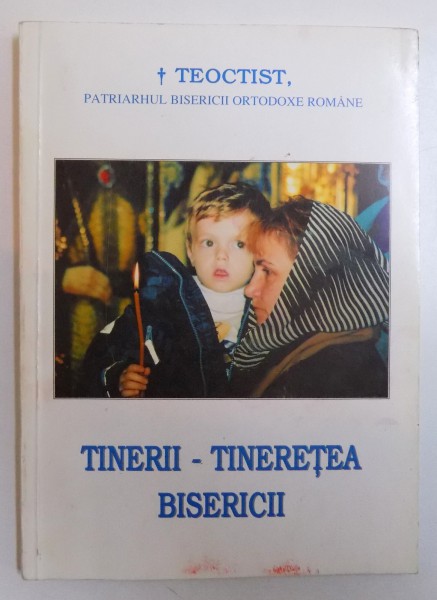 TINERII - TINERETEA BISERICII de TEOCTIST PATRIARHUL BISERICII ORTODOXE ROMANE , 2003