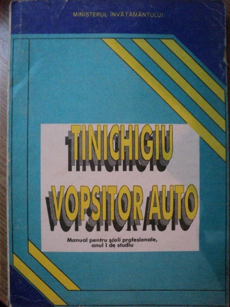 TINICHIGIU VOPSITOR AUTO , MANUAL PENTRU SCOLI PROFESIONALE , ANUL I DE STUDIU , 1994