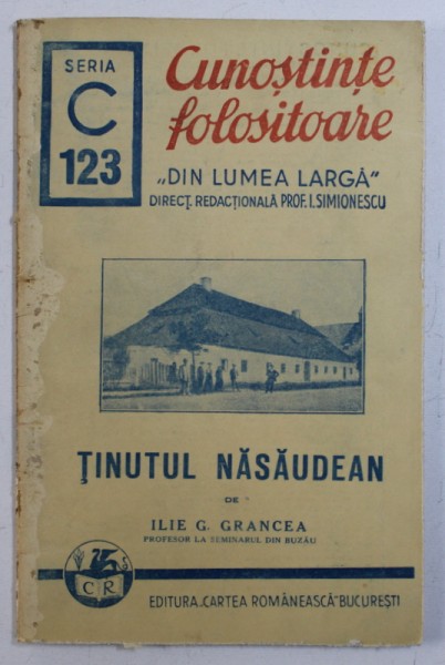 TINUTUL NASAUDEAN de ILIE G . GRANCEA , COLECTIA &amp;quot; CUNOSTINTE FOLOSITOARE - DIN LUMEA LARGA &amp;quot; , SERIA C , NR . 123 , 1942 * PREZINTA PETE