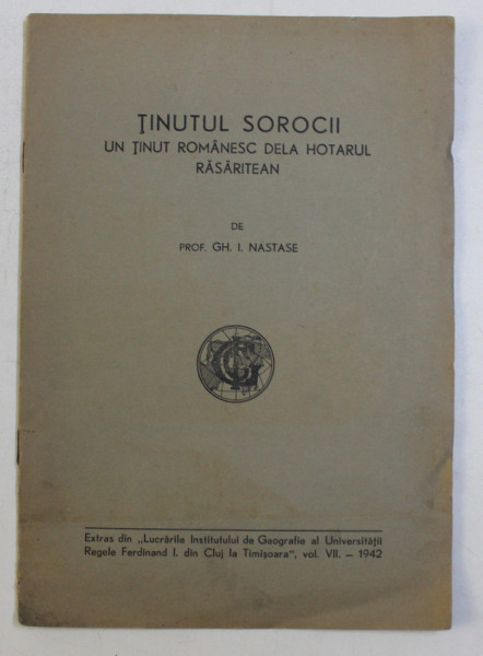 TINUTUL SOROCII , UN TINUT ROMANESC DELA HOTARUL RASARITEAN de GH. I. NASTASE , 1942 *DEDICATIE